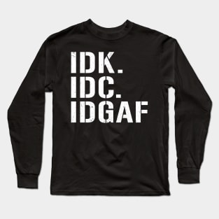 IDK IDC IDGAF I Don't Know I Don't Care Funny Abbreviations Rude Long Sleeve T-Shirt